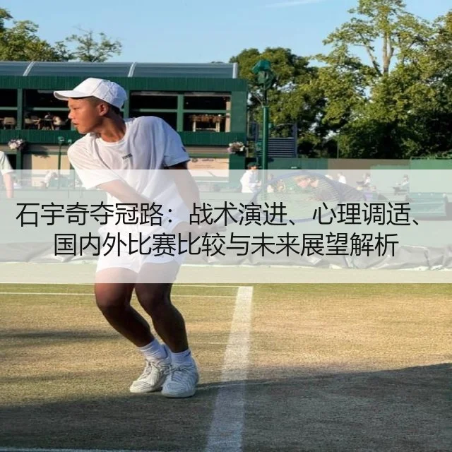 石宇奇夺冠路：战术演进、心理调适、国内外比赛比较与未来展望解析