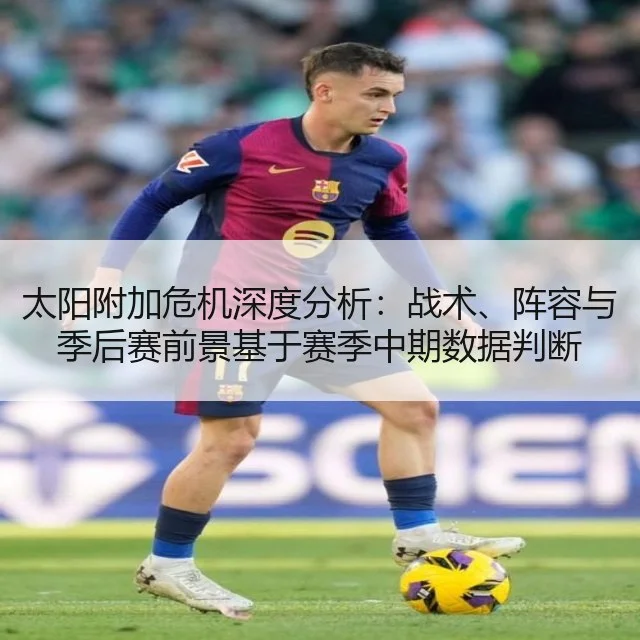 太阳附加危机深度分析：战术、阵容与季后赛前景基于赛季中期数据判断